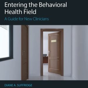 Entering the Behavioral Health Field A Guide for New Clinicians (1st Edition)