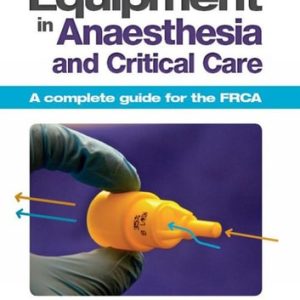 Equipment in Anaesthesia and Critical Care A Complete Guide for the FRCA (1st Edition)