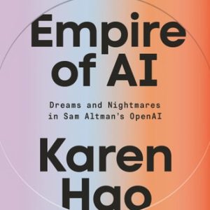 Empire of AI Dreams and Nightmares in Sam Altman's OpenAI (1st Edition)