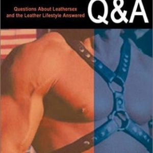 Leathersex Q & A Questions about Leathersex and the Leather Lifestyles Answered (1st Edition)