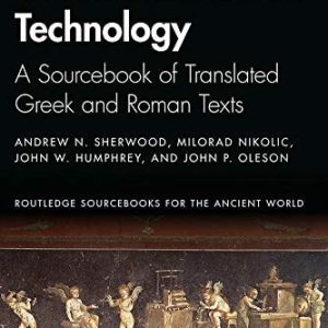 Greek and Roman Technology A Sourcebook of Translated Greek and Roman Texts (2nd Edition)