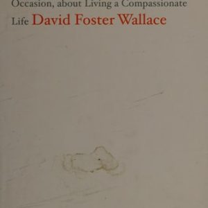 This Is Water Some Thoughts, Delivered on a Significant Occasion, about Living a Compassionate Life (1st Edition)