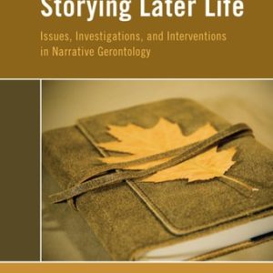 Storying Later Life:Issues, Investigations, and Interventions in Narrative Gerontology Issues, Investigations, and Interventions in Narrative Gerontology (1st Edition)