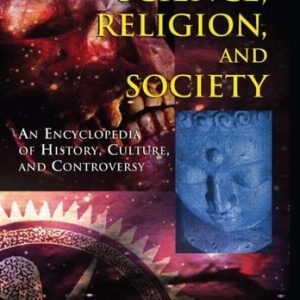 Science, Religion, And Society: An Encyclopedia of History, Culture, And Controversy (2 vol. set) (1st Edition)