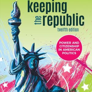 Keeping the Republic Power and Citizenship in American Politics (12th Edition)