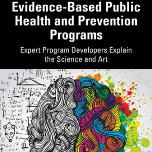 Designing Evidence-Based Public Health and Prevention Programs Expert Program Developers Explain the Science and Art (1st Edition)