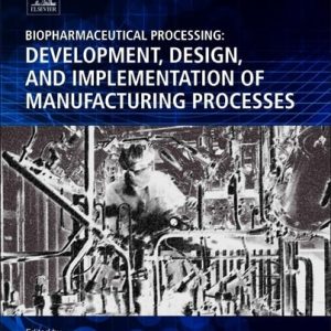 Biopharmaceutical Processing Development, Design, and Implementation of Manufacturing Processes (1st Edition)