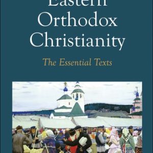 Eastern Orthodox Christianity The Essential Texts (1st Edition)