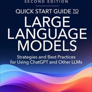 Quick Start Guide to Large Language Models Strategies and Best Practices for ChatGPT, Embeddings, Fine-Tuning, and Multimodal AI (2nd Edition)