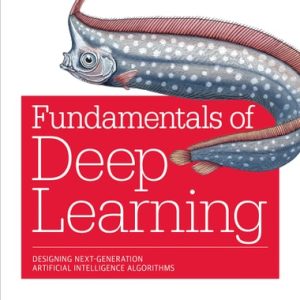 Fundamentals of Deep Learning Designing Next-generation Machine Intelligence Algorithms (1st Edition)