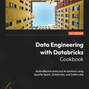 Data Engineering with Databricks Cookbook Build Effective Data and AI Solutions Using Apache Spark, Databricks, and Delta Lake (1st Edition)