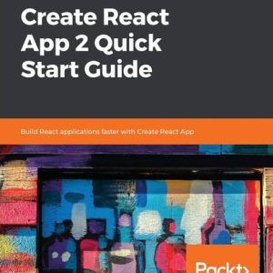 Create React App 2 Quick Start Guide Build React Applications Faster with Create React App (1st Edition)