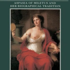 Prisoner of History Aspasia of Miletus and Her Biographical Tradition (1st Edition)