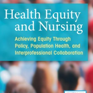 Health Equity and Nursing Achieving Equity Through Policy, Population Health, and Interprofessional Collaboration (1st Edition)