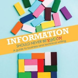 Information Should Never Be Random A Guide to Business and Technical Writing (1st Edition)