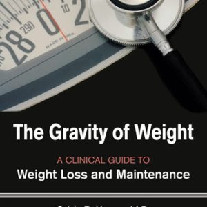 The Gravity of Weight A Clinical Guide to Weight Loss and Maintenance (1st Edition)