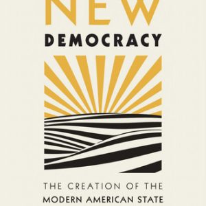 New democracy: the creation of the modern American state