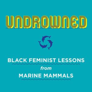 Undrowned: Black feminist lessons from marine mammals