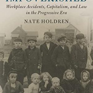 Injury impoverished: workplace accidents, capitalism, and law in the progressive era