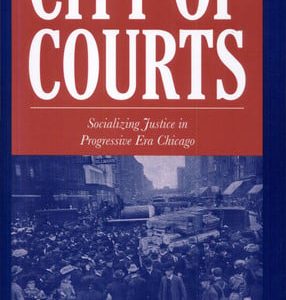 City of courts: socializing justice in progressive era Chicago