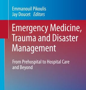 Emergency Medicine, Trauma and Disaster Management From Prehospital to Hospital Care and Beyond (1st Edition)