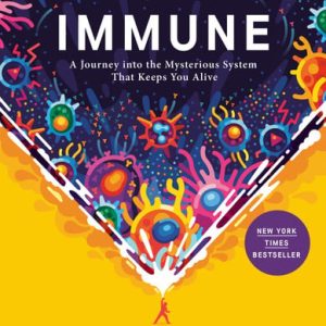 Immune: a journey into the mysterious system that keeps you alive (1st Edition)