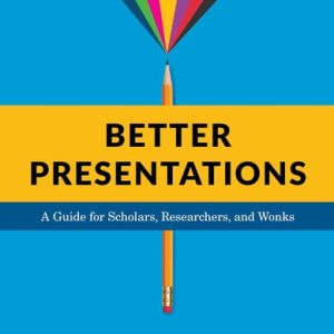 Better presentations: a guide for scholars, researchers, and wonks (1st Edition)