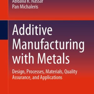 Additive manufacturing with metals: design, processes, materials, quality assurance, and applications (1st Edition)