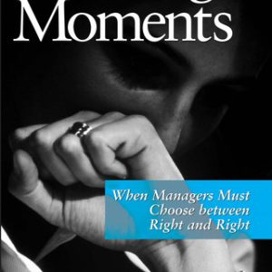 Defining Moments When Managers Must Choose Between Right and Right